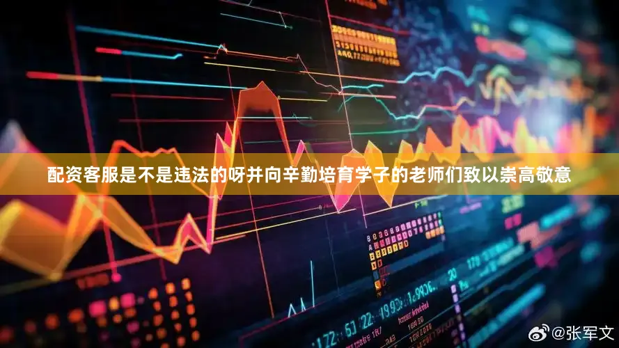 配资客服是不是违法的呀并向辛勤培育学子的老师们致以崇高敬意