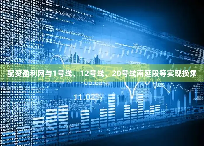配资盈利网与1号线、12号线、20号线南延段等实现换乘