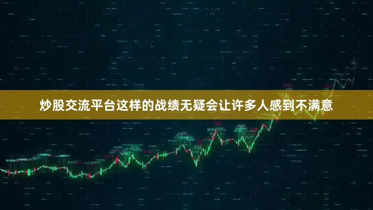炒股交流平台这样的战绩无疑会让许多人感到不满意