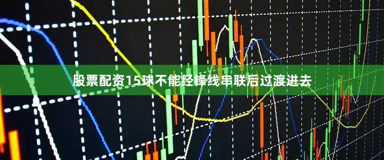 股票配资15球不能经锋线串联后过渡进去