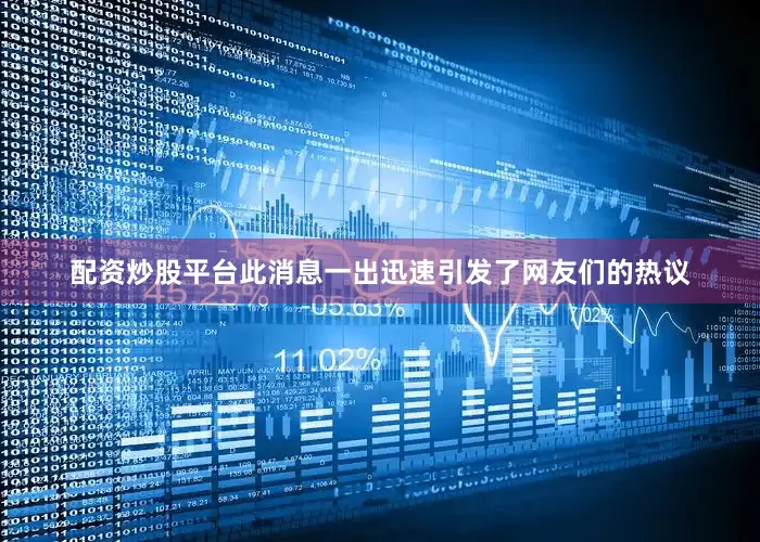 配资炒股平台此消息一出迅速引发了网友们的热议