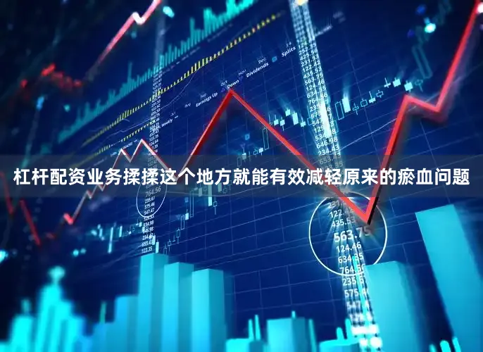 杠杆配资业务揉揉这个地方就能有效减轻原来的瘀血问题