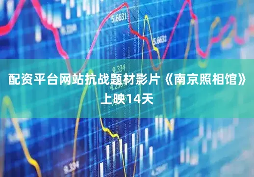 配资平台网站抗战题材影片《南京照相馆》上映14天