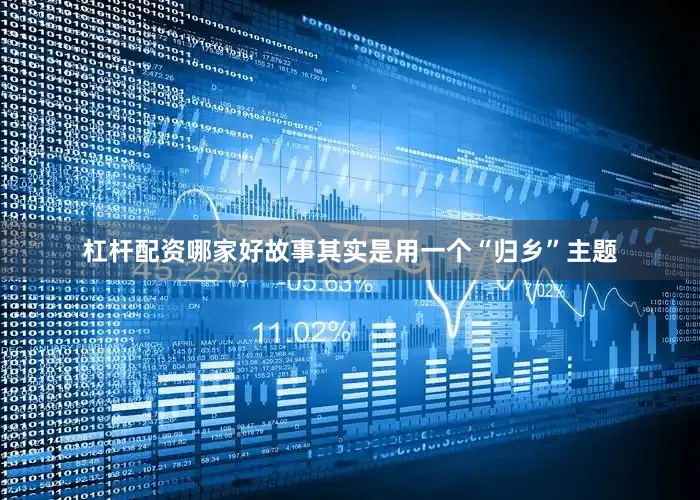 杠杆配资哪家好故事其实是用一个“归乡”主题